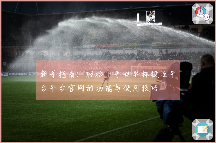 新手指南：轻松上手世界杯投注平台平台官网的功能与使用技巧
